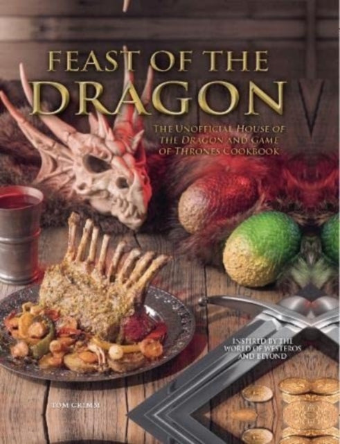 Book cover of: Feast of the Dragon: The Unofficial House of the Dragon and Game of Thrones Cookbook