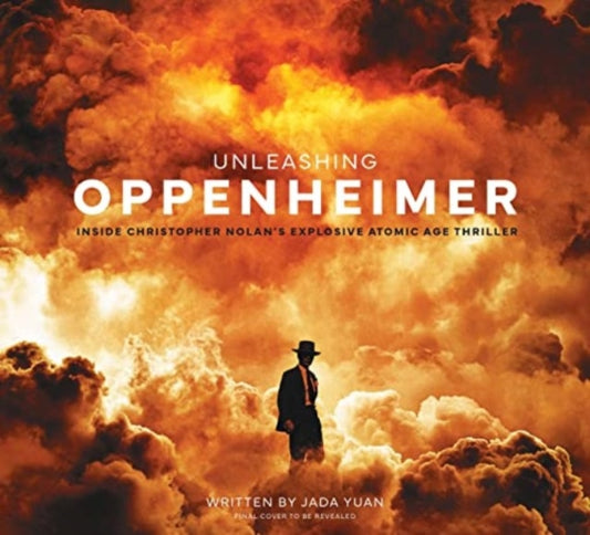 Book cover of: Unleashing Oppenheimer: Inside Christopher Nolan's Explosive Atomic Age Thriller. By: Jada Yuan