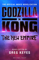 Book cover of: Godzilla x Kong: The New Empire - The Official Movie Novelization. By: Greg Keyes