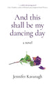 Book cover of: And this shall be my dancing day. By: Jennifer Kavanagh