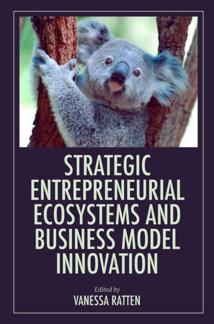 Book cover of: Strategic Entrepreneurial Ecosystems and Business Model Innovation. By: Vanessa Ratten