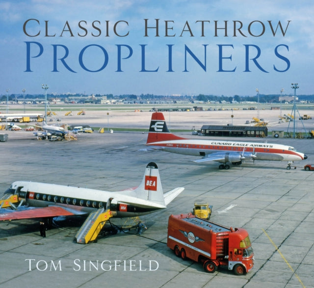 Book cover of: Classic Heathrow Propliners. By: Tom Singfield