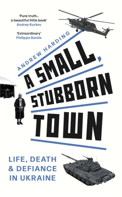 Small, Stubborn Town, Life, death and defiance in Ukraine – As heard on BBC Radio 4 9781804183793 Andrew Harding