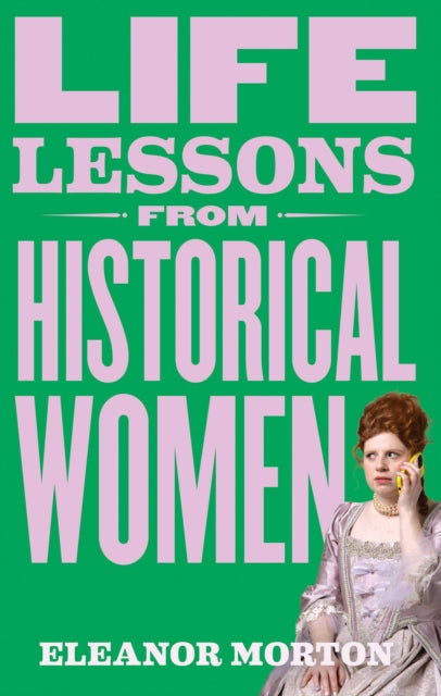 Book cover of: Life Lessons From Historical Women. By: Eleanor Morton