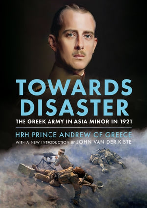Towards Disaster, The Greek Army in Asia Minor in 1921