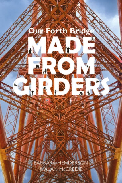 Book cover of: Our Forth Bridge: Made From Girders. By: Barbara Henderson with photography by Alan McCredie