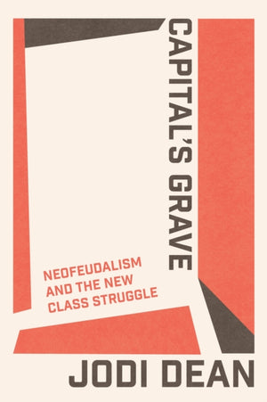 Capital's Grave, Neofeudalism and the New Class Struggle