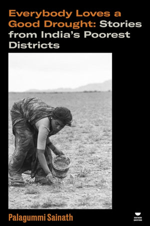 Everybody Loves a Good Drought, Stories from India’s Poorest Districts