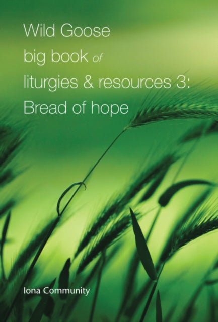 Book cover of: Wild Goose Big Book of Liturgies & Resources 3: Bread of Hope. By: Iona Iona Community