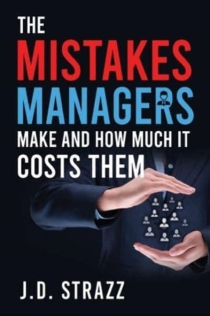 Book cover of: Mistakes Managers Make and how much it costs them. By: J. D. Strazz