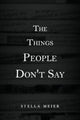 Book cover of: Things People Don't Say. By: Stella Meier