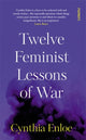 Book cover of: Twelve Feminist Lessons of War. By: Cynthia H. Enloe