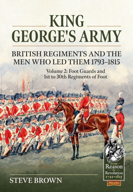 King George’s Army - British Regiments and the Men Who Led Them 1793-1815 Volume 2