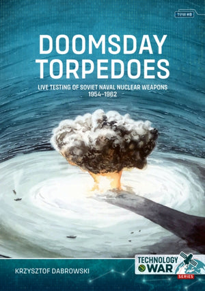 Doomsday Torpedoes, Live Testing of Soviet Naval Nuclear Weapons, 1954-1962