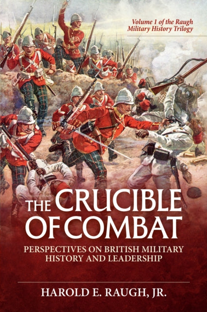 Crucible of Combat: Perspectives on British Military History and Leadership