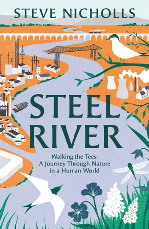 Steel River, Walking the Tees – A Journey Through Nature in a Human World