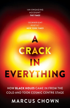 Crack in Everything, How Black Holes Came in from the Cold and Took Cosmic Centre Stage