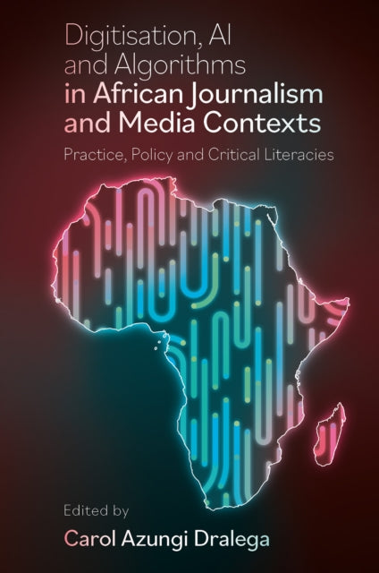 Book cover of: Digitisation, AI and Algorithms in African Journalism and Media Contexts. By: DRALEGA, CAROL AZUNG
