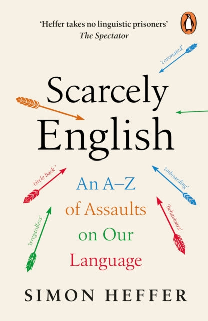 Scarcely English, An A to Z of Assaults On Our Language 9781804940136 Simon Heffer
