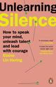 Unlearning Silence, How to speak your mind, unleash talent and lead with courage 9781804941645 Elaine Lin Hering