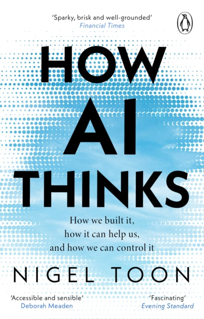 How AI Thinks, How we built it, how it can help us, and how we can control it