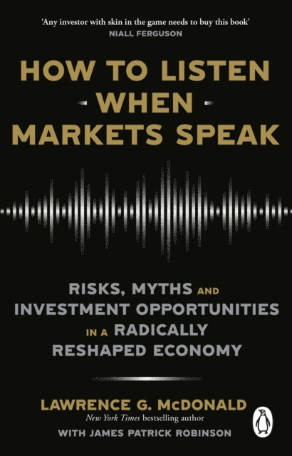 How to Listen When Markets Speak, Risks, Myths and Investment Opportunities in a Radically Reshaped Economy