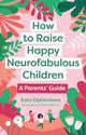 Book cover of: How to Raise Happy Neurofabulous Children. By: Katy Elphinstone