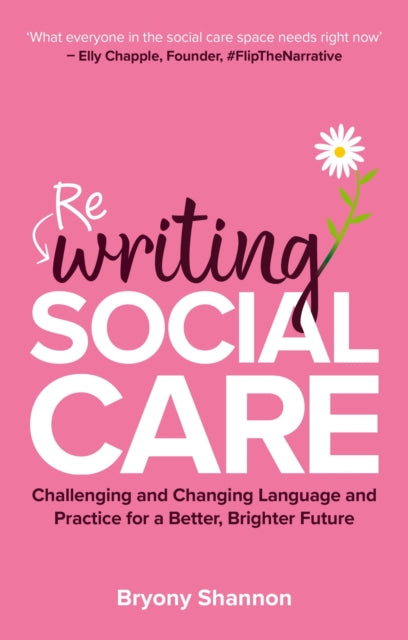 Rewriting Social Care, Challenging and Changing Practice and Language for a Better, Brighter Future 9781805011774 Bryony Shannon