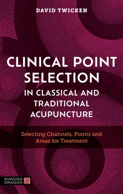 Book cover of: Clinical Point Selection in Classical and Traditional Acupuncture. By: David Twicken