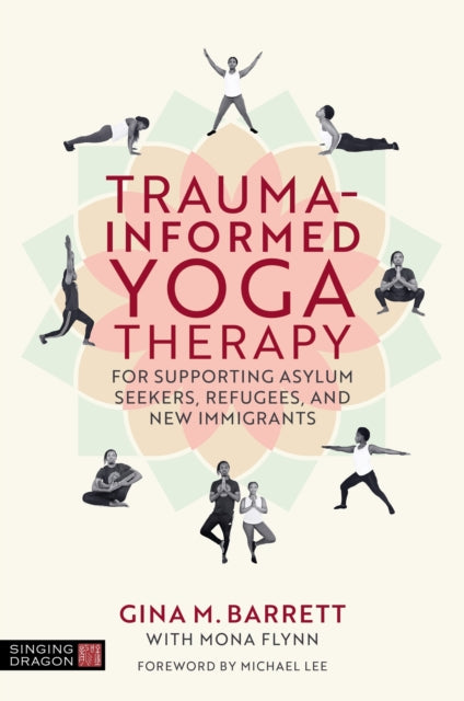 Book cover of: Trauma-informed Yoga Therapy for Supporting Asylum Seekers, Refugees, and New Immigrants. By: Gina Barrett