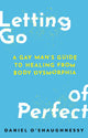 Letting Go of Perfect, A Gay Man’s Guide to Healing from Body Dysmorphia 9781805017981 Daniel O'Shaughnessy