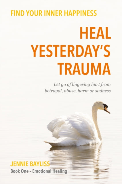 Book cover of: Heal Yesterday’s Trauma. By: Jennie Bayliss