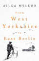 Book cover of: From West Yorkshire to East Berlin. By: Ailsa Mellor