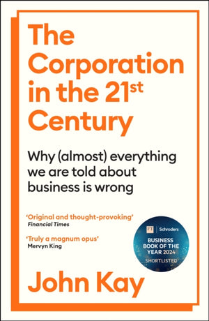 Corporation in the Twenty-First Century, Why (almost) everything we are told about business is wrong