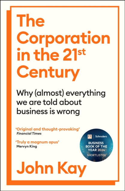 Corporation in the Twenty-First Century, Why (almost) everything we are told about business is wrong 9781805222385 John Kay