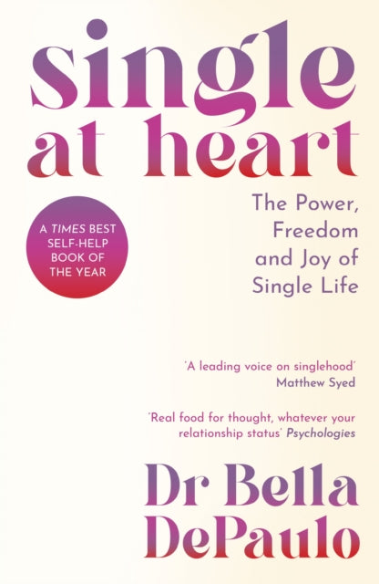 Single at Heart, The Power, Freedom and Joy of Single Life 9781805223993 Bella DePaulo