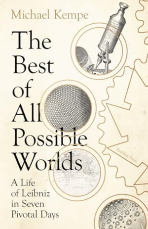 Best of All Possible Worlds, A Life of Leibniz in Seven Pivotal Days