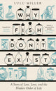 Why Fish Don't Exist, A Story of Finding Our Way in a Chaotic World 9781805337591 Lulu Miller