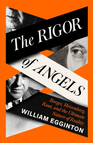 Rigor of Angels, Borges, Heisenberg, Kant, and the Ultimate Nature of Reality