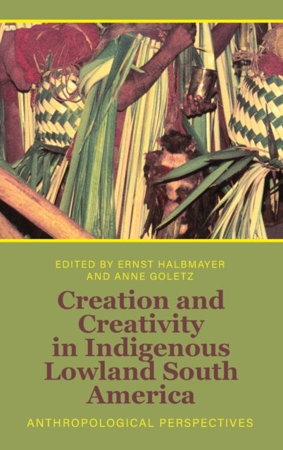 Book cover of: Creation and Creativity in Indigenous Lowland South America. By: Ernst Halbmayer