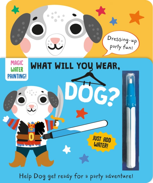 Book cover of: What Will You Wear, Dog? A magic water painting book about going to a fancy-dress party!