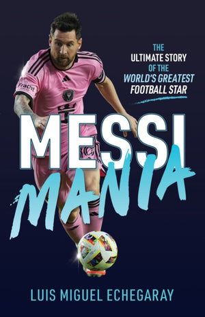 Messi Mania, The ultimate story of the world's greatest football star