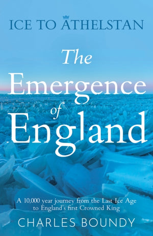 Ice to Athelstan – The Emergence of England