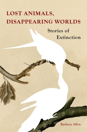 Lost Animals, Disappearing Worlds, Stories of Extinction
