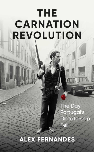 Carnation Revolution, The Day Portugal's Dictatorship Fell 9781836430025 Alex Fernandes