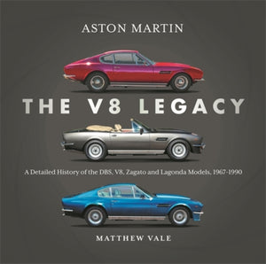 Aston Martin: the V8 Legacy, A Detailed History of the DBS, V8, Zagato and Lagonda Models, 1967–1990