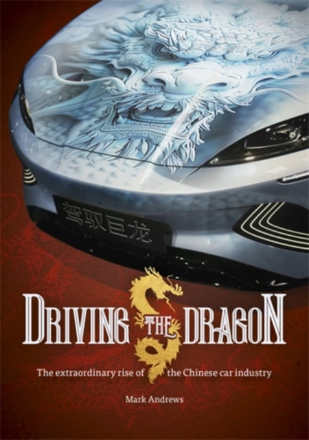 Driving the Dragon, The Rise of the Chinese Car Industry 9781836440338 Mark Andrews