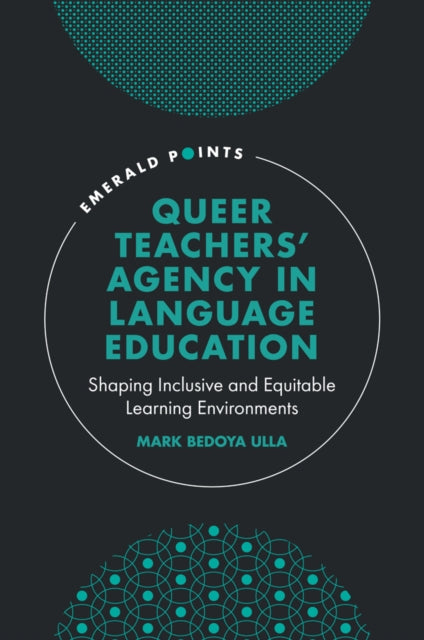 Book cover of: Queer Teachers' Agency in Language Education. By: Mark Bedoya Ulla
