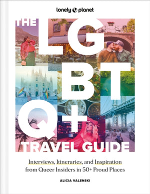 Lonely Planet The LGBTQ+ Travel Guide, Interviews, Itineraries, & Inspiration from Insiders in 50 Proud Places Around the Globe