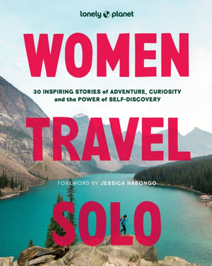 Lonely Planet Women Travel Solo, 30 Inspiring Stories of Adventure, Curiosity and the Power of Self-Discovery